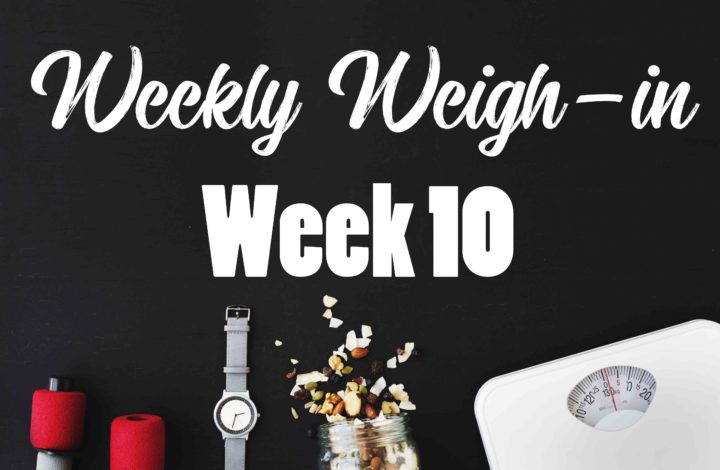 weekly weigh-in week 10